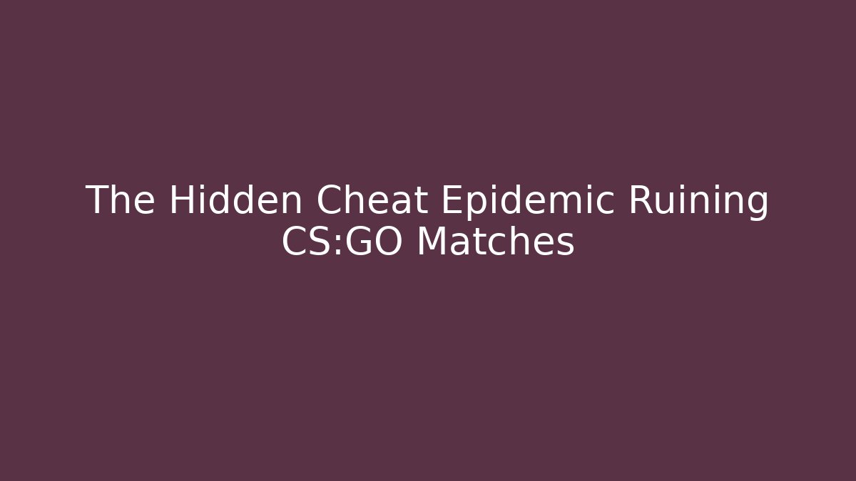 The Hidden Cheat Epidemic Ruining CS:GO Matches - Vintage E-Juice