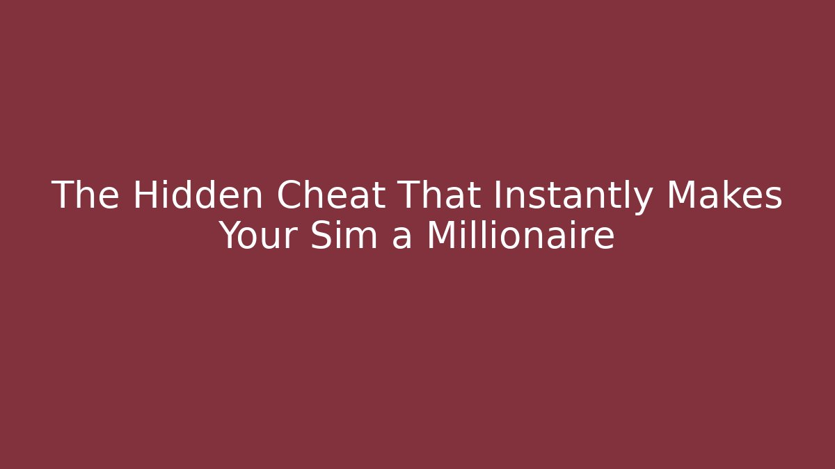 The Hidden Cheat That Instantly Makes Your Sim a Millionaire