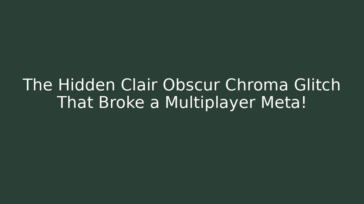 The Hidden Clair Obscur Chroma Glitch That Broke a Multiplayer Meta!