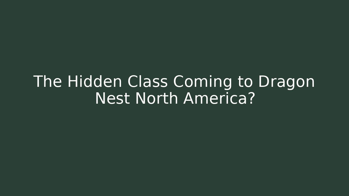 The Hidden Class Coming to Dragon Nest North America?