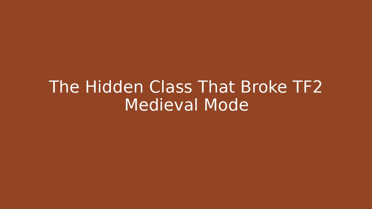 The Hidden Class That Broke TF2 Medieval Mode