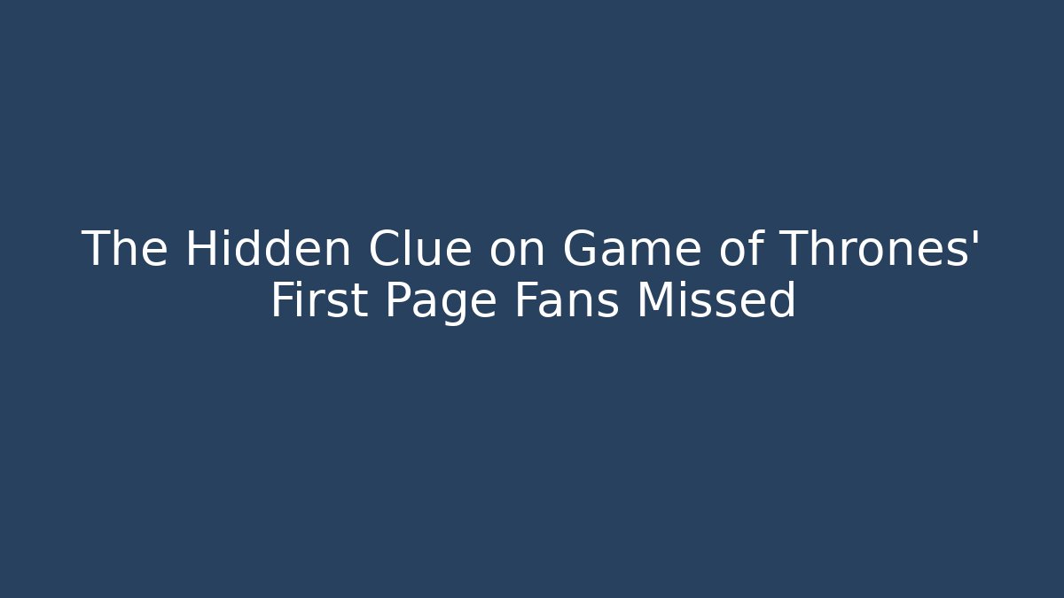 The Hidden Clue on Game of Thrones' First Page Fans Missed