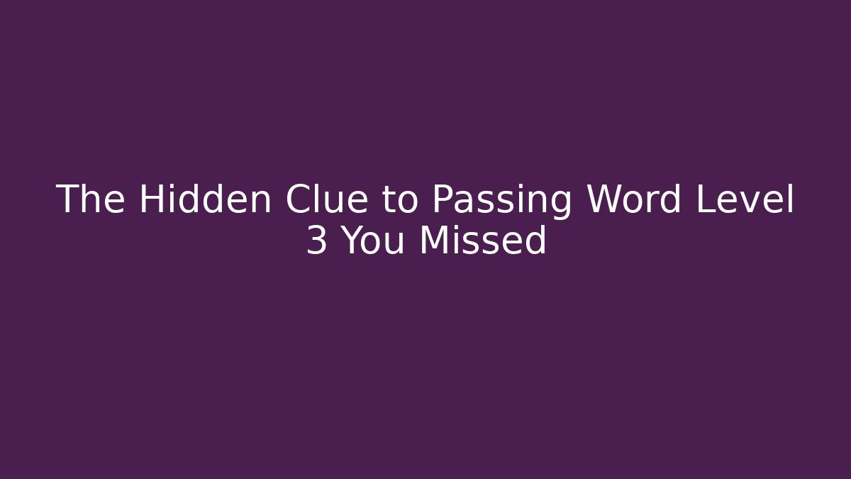 The Hidden Clue to Passing Word Level 3 You Missed