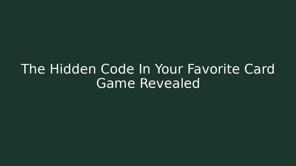 The Hidden Code In Your Favorite Card Game Revealed