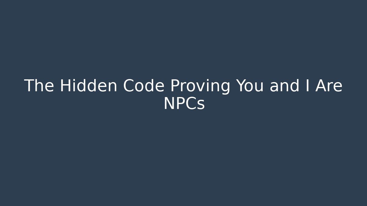 The Hidden Code Proving You and I Are NPCs