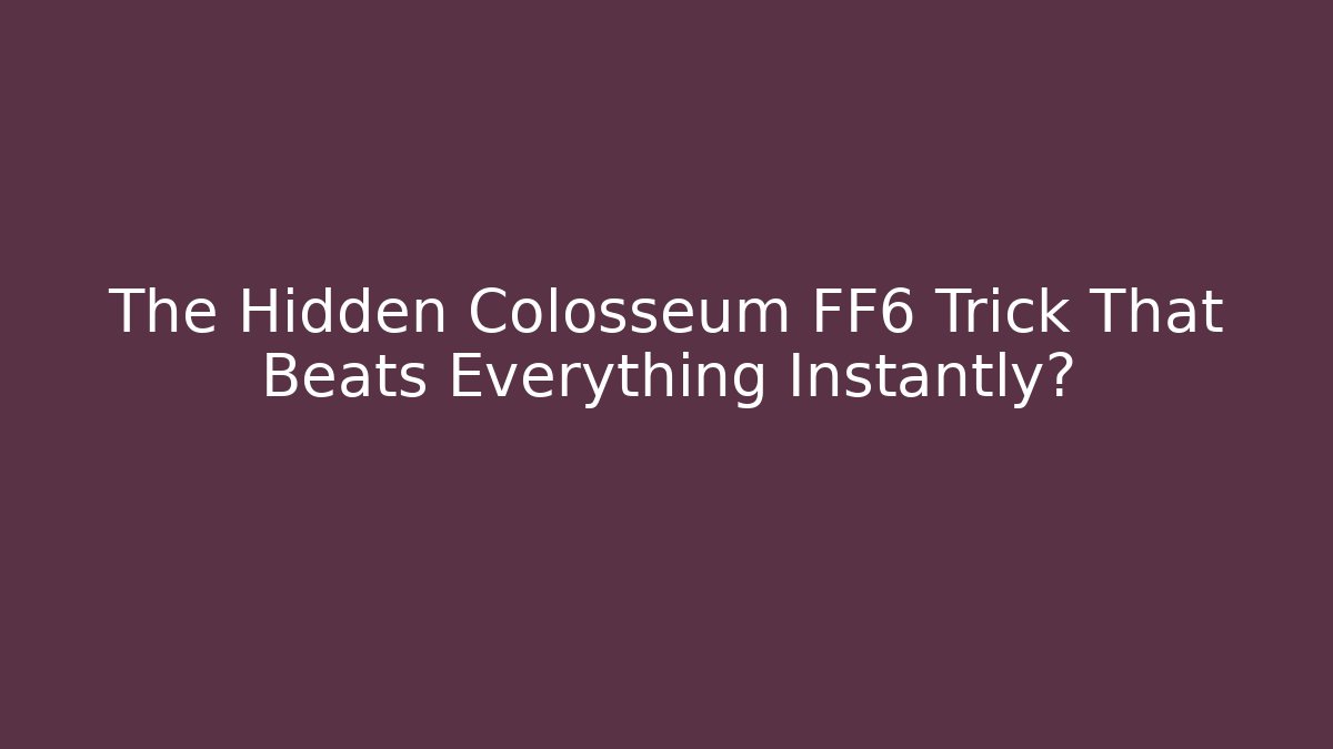 The Hidden Colosseum FF6 Trick That Beats Everything Instantly?