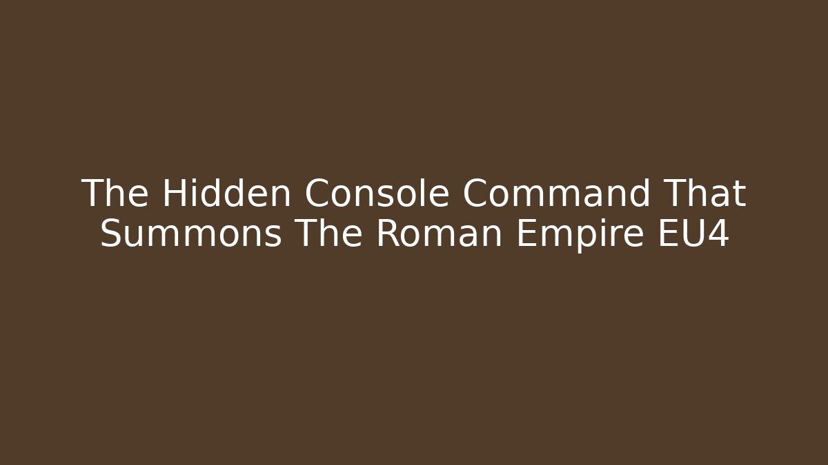 The Hidden Console Command That Summons The Roman Empire EU4