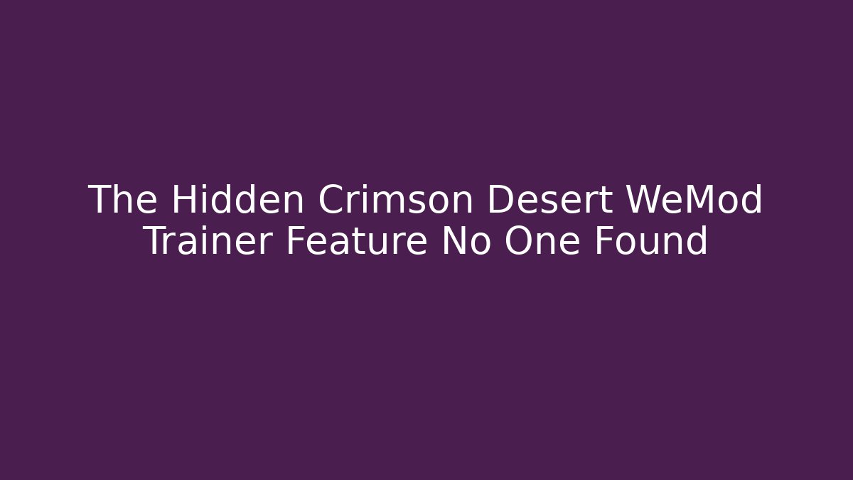 The Hidden Crimson Desert WeMod Trainer Feature No One Found