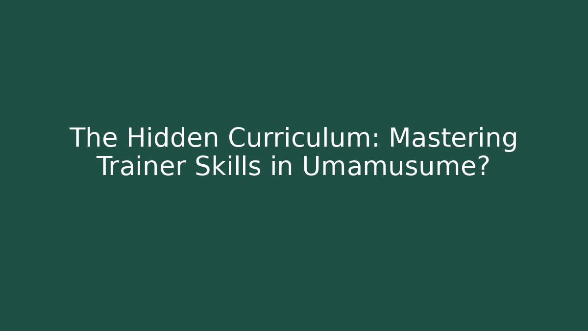 The Hidden Curriculum: Mastering Trainer Skills in Umamusume?
