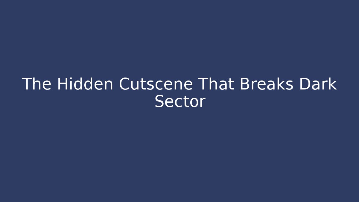 The Hidden Cutscene That Breaks Dark Sector