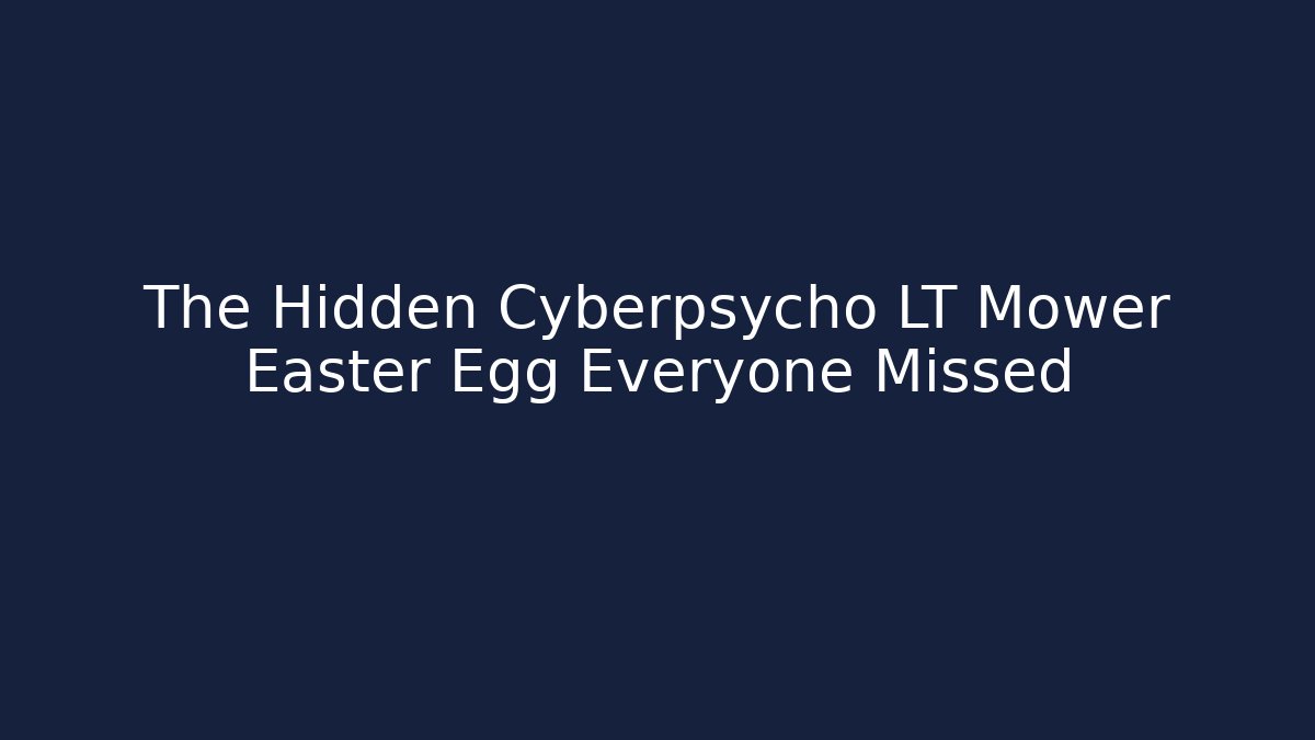 The Hidden Cyberpsycho LT Mower Easter Egg Everyone Missed