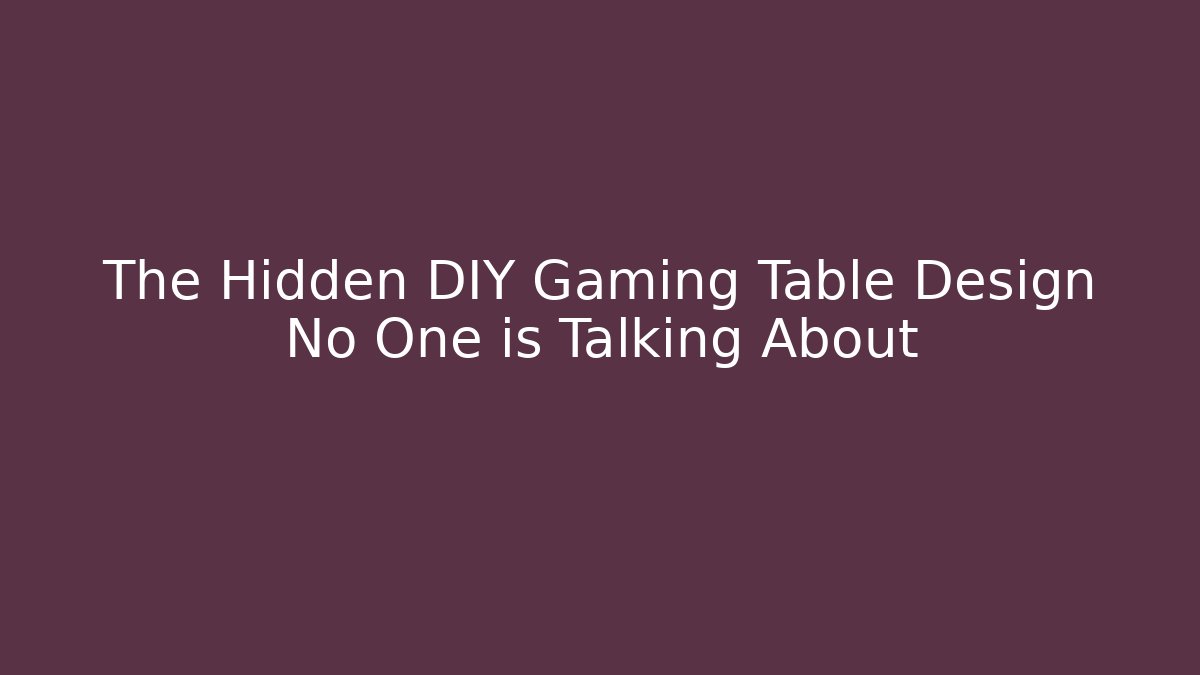 The Hidden DIY Gaming Table Design No One is Talking About