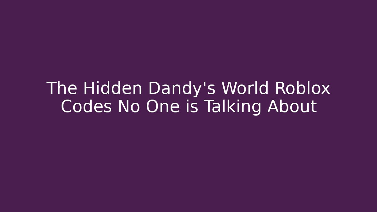 The Hidden Dandy's World Roblox Codes No One is Talking About