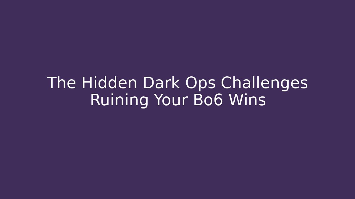 The Hidden Dark Ops Challenges Ruining Your Bo6 Wins