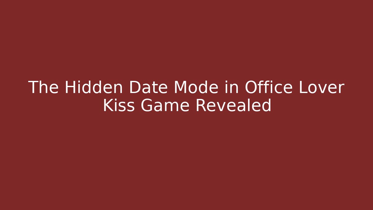 The Hidden Date Mode in Office Lover Kiss Game Revealed