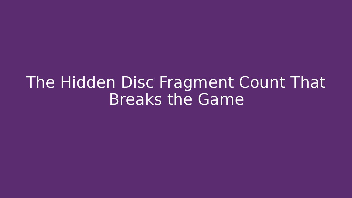 The Hidden Disc Fragment Count That Breaks the Game