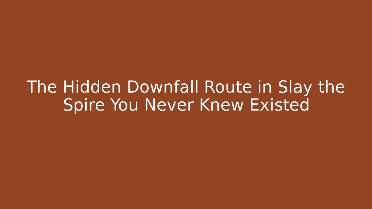 The Hidden Downfall Route in Slay the Spire You Never Knew Existed