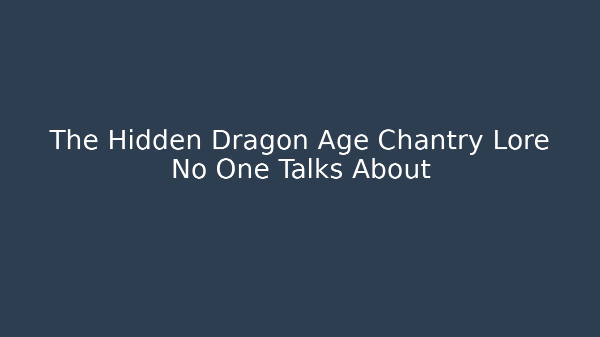 The Hidden Dragon Age Chantry Lore No One Talks About - Vintage E-Juice