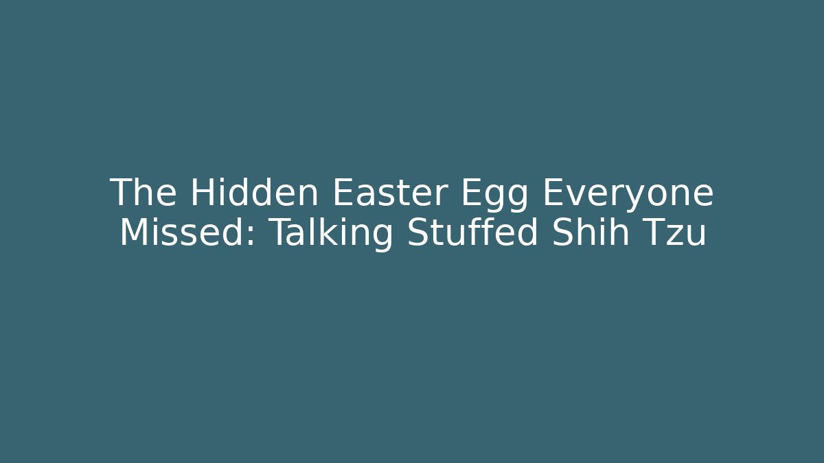 The Hidden Easter Egg Everyone Missed: Talking Stuffed Shih Tzu - Vintage E-Juice