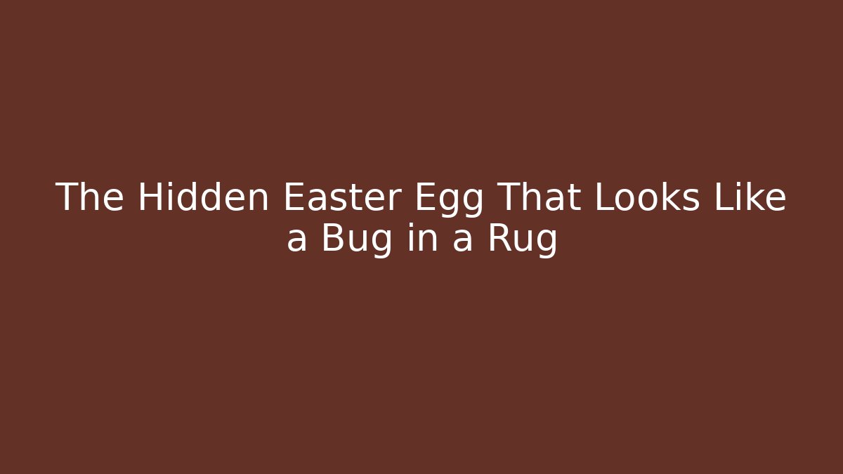 The Hidden Easter Egg That Looks Like a Bug in a Rug