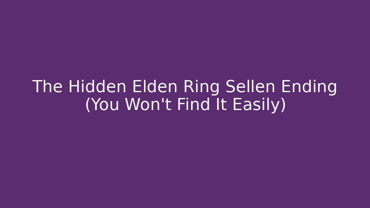 The Hidden Elden Ring Sellen Ending (You Won't Find It Easily)