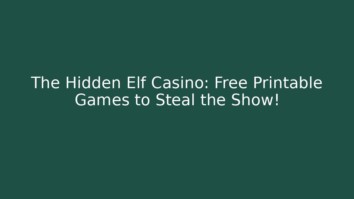 The Hidden Elf Casino: Free Printable Games to Steal the Show!