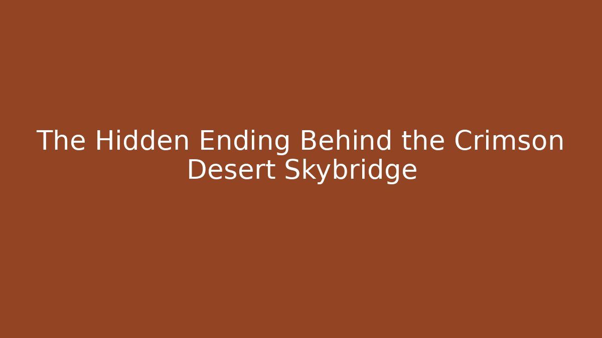 The Hidden Ending Behind the Crimson Desert Skybridge