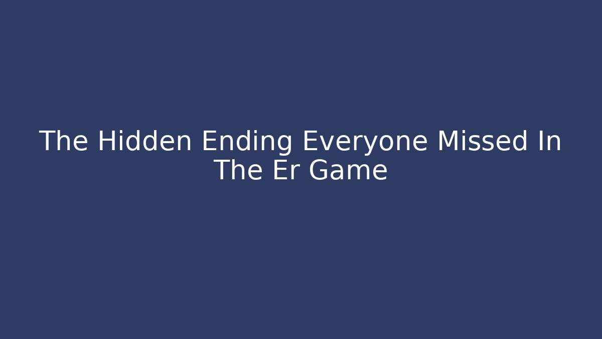 The Hidden Ending Everyone Missed In The Er Game