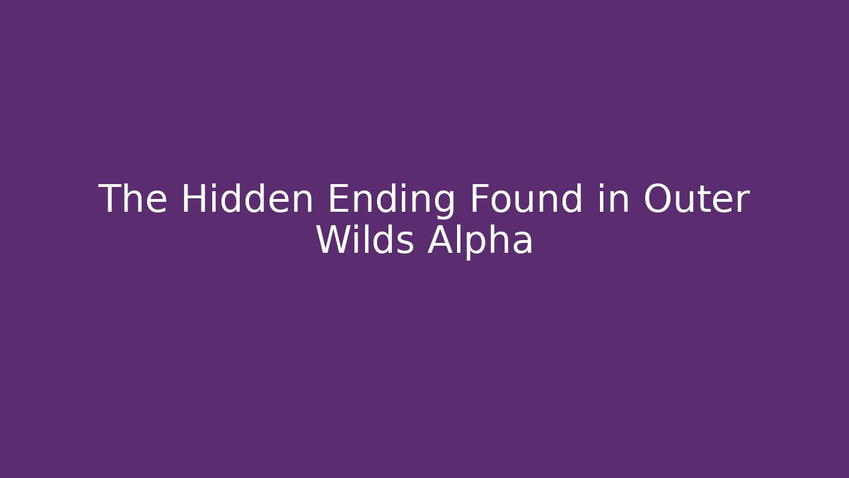 The Hidden Ending Found in Outer Wilds Alpha