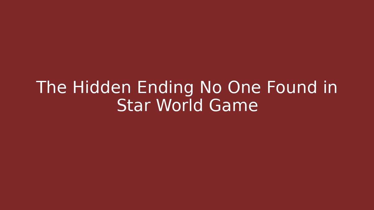 The Hidden Ending No One Found in Star World Game
