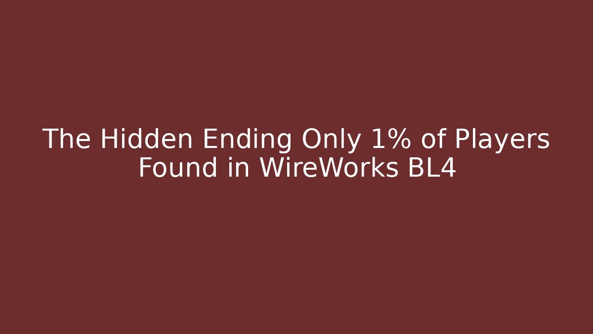 The Hidden Ending Only 1% of Players Found in WireWorks BL4