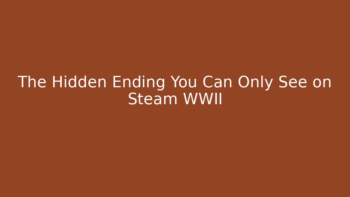 The Hidden Ending You Can Only See on Steam WWII