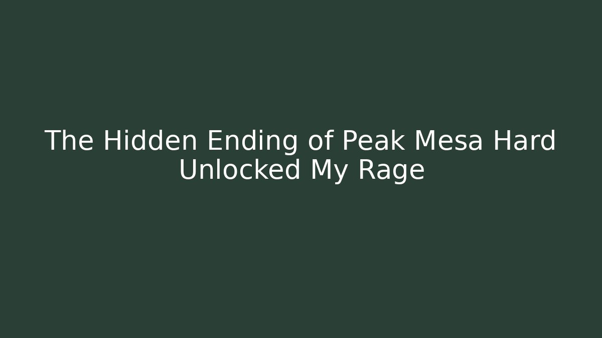 The Hidden Ending of Peak Mesa Hard Unlocked My Rage