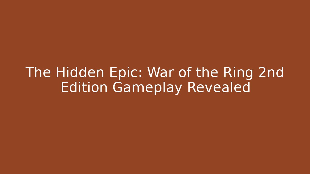 The Hidden Epic: War of the Ring 2nd Edition Gameplay Revealed