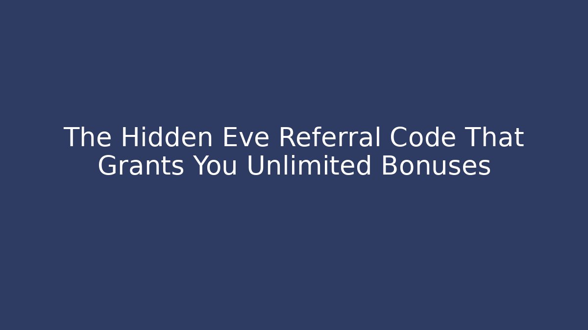 The Hidden Eve Referral Code That Grants You Unlimited Bonuses