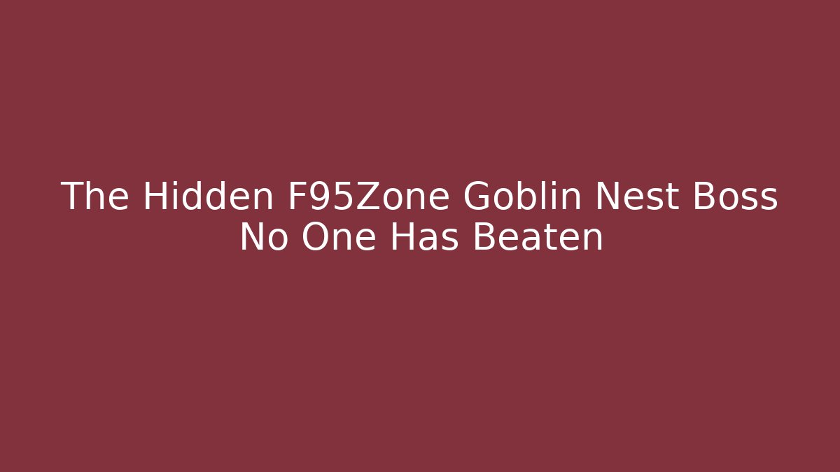 The Hidden F95Zone Goblin Nest Boss No One Has Beaten