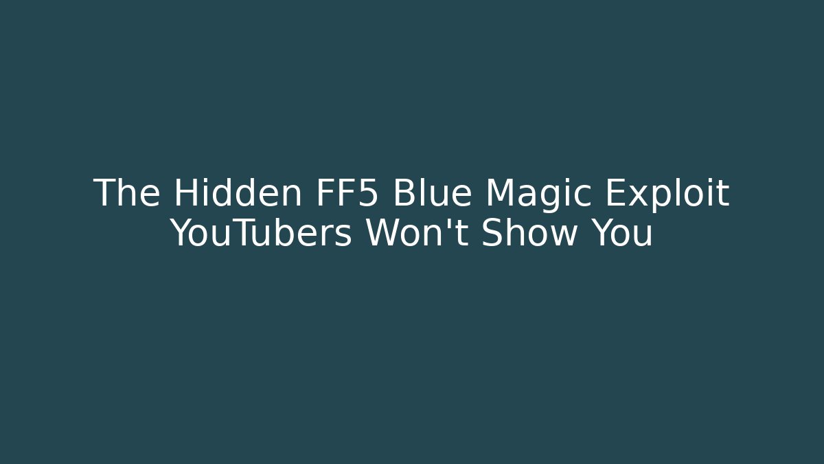 The Hidden FF5 Blue Magic Exploit YouTubers Won’t Show You