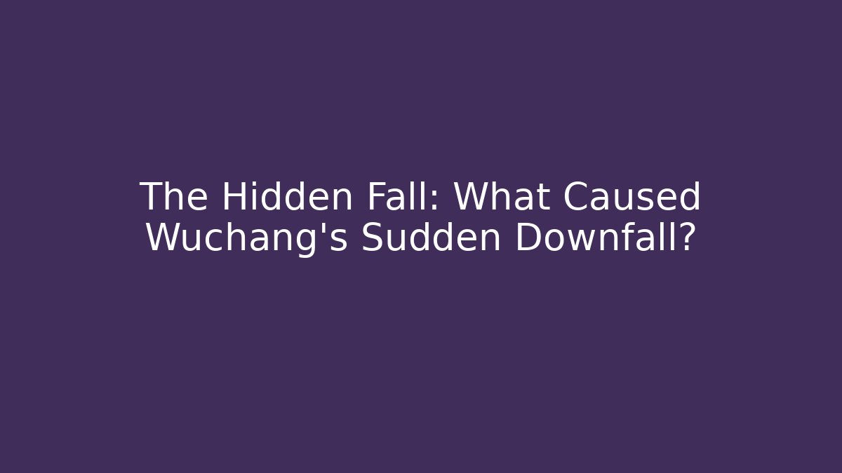 The Hidden Fall: What Caused Wuchang's Sudden Downfall?