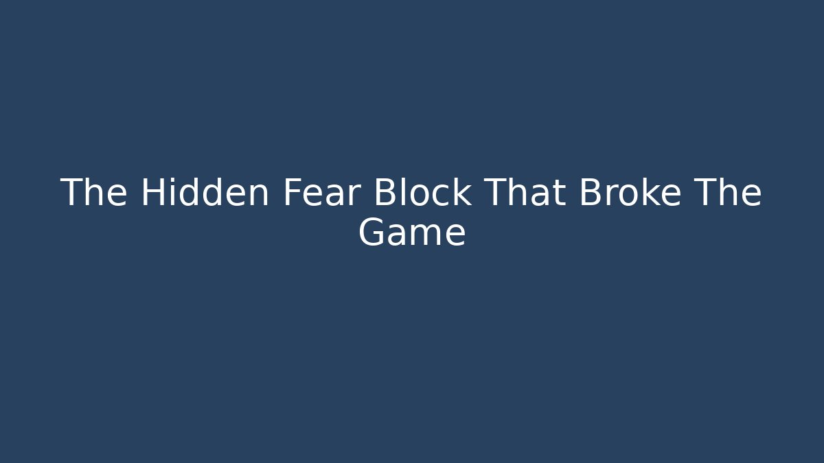 The Hidden Fear Block That Broke The Game