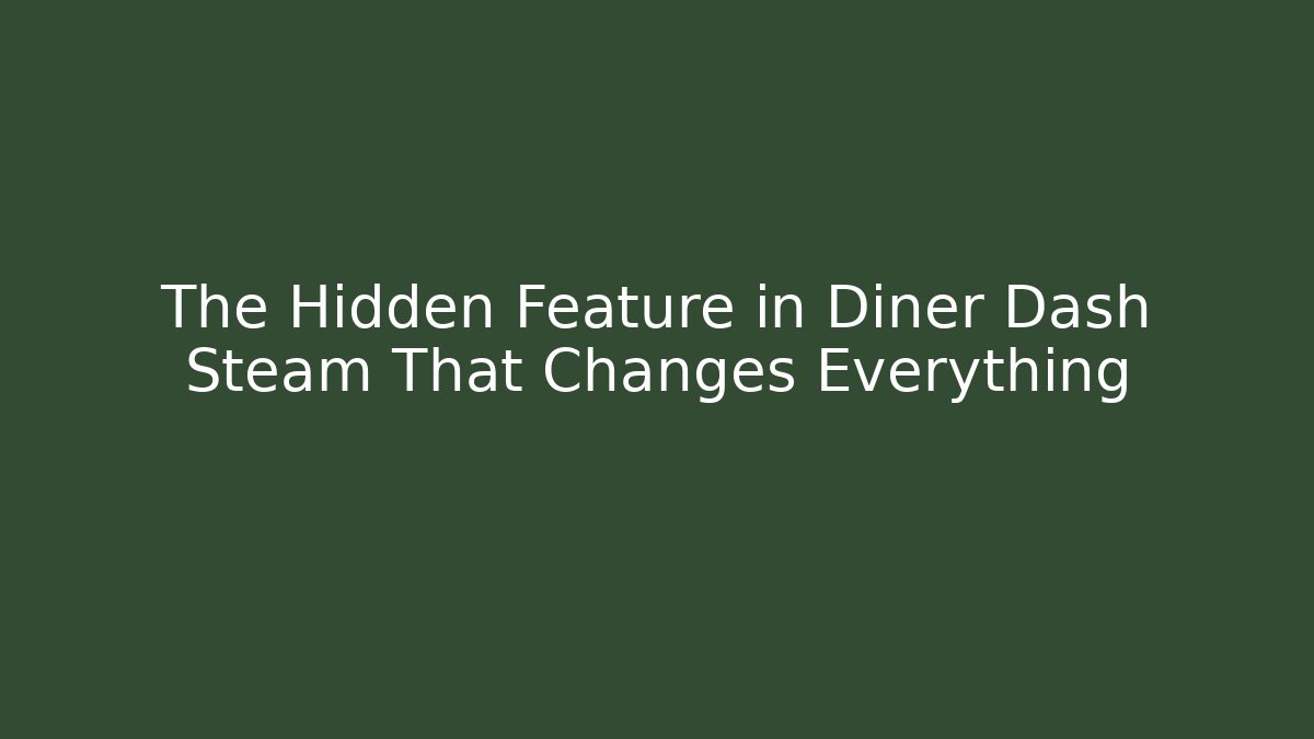 The Hidden Feature in Diner Dash Steam That Changes Everything