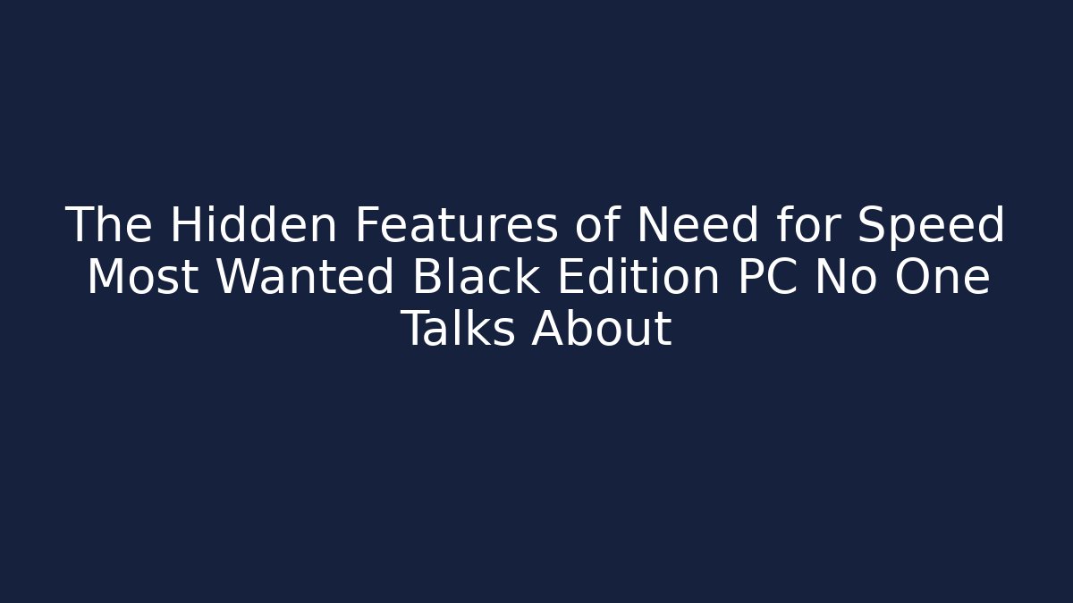 The Hidden Features of Need for Speed Most Wanted Black Edition PC No One Talks About