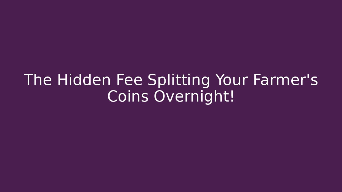 The Hidden Fee Splitting Your Farmer's Coins Overnight!