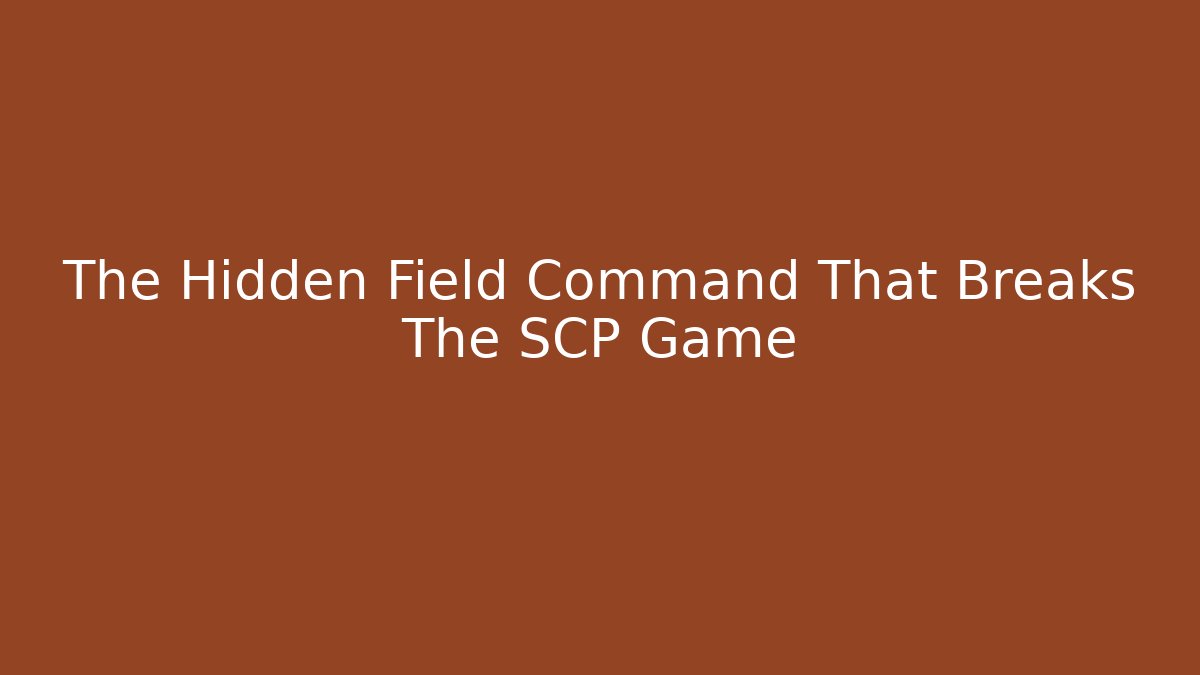 The Hidden Field Command That Breaks The SCP Game