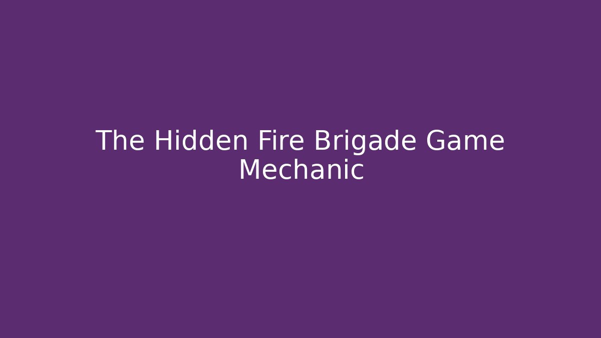 The Hidden Fire Brigade Game Mechanic