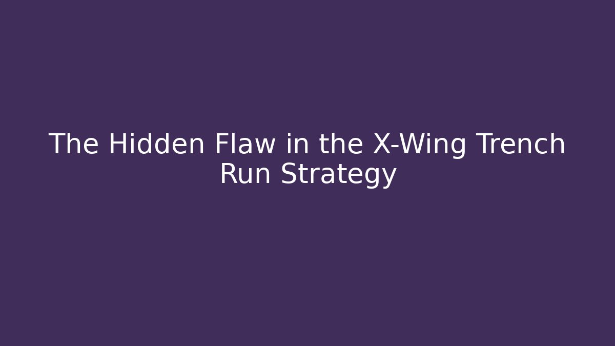 The Hidden Flaw in the X-Wing Trench Run Strategy