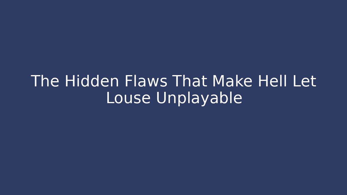 The Hidden Flaws That Make Hell Let Louse Unplayable