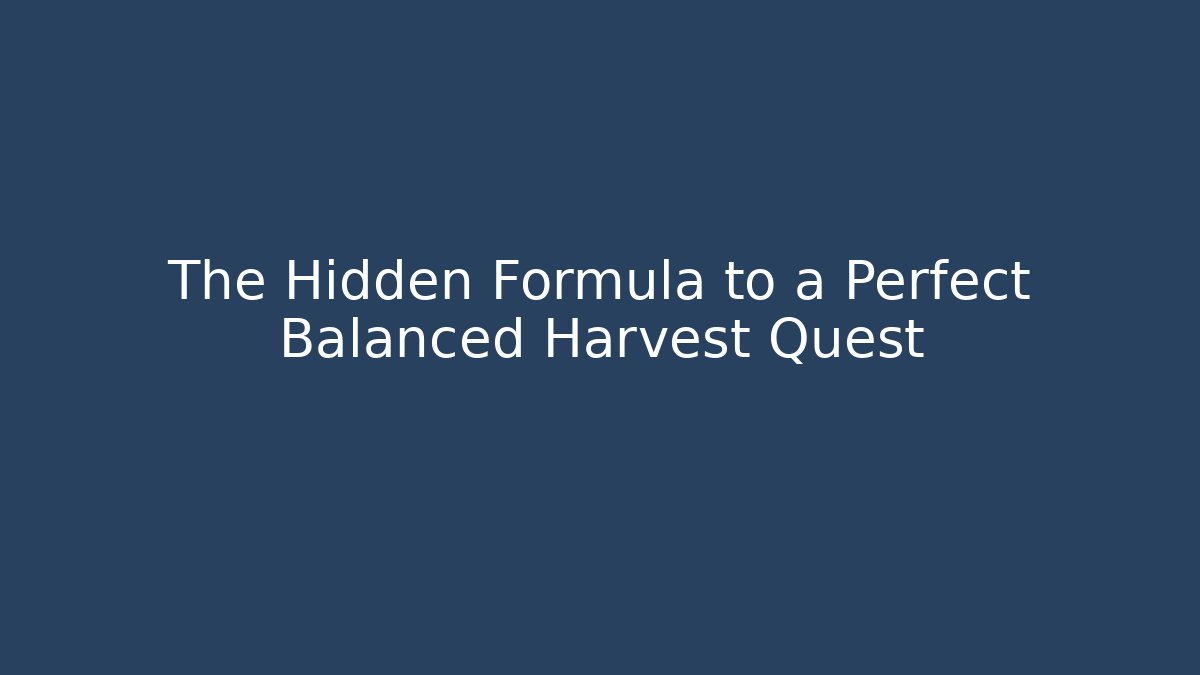 The Hidden Formula to a Perfect Balanced Harvest Quest