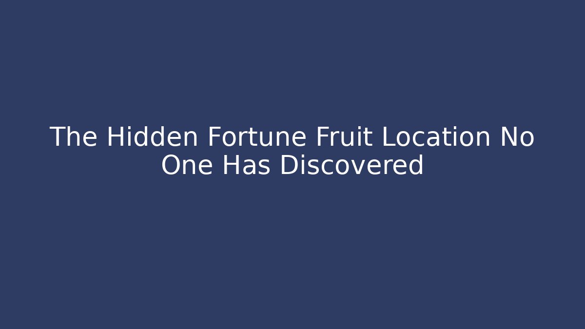 The Hidden Fortune Fruit Location No One Has Discovered