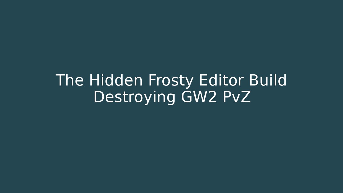 The Hidden Frosty Editor Build Destroying GW2 PvZ