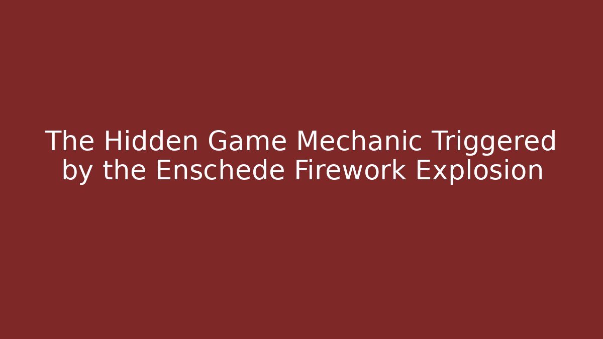 The Hidden Game Mechanic Triggered by the Enschede Firework Explosion
